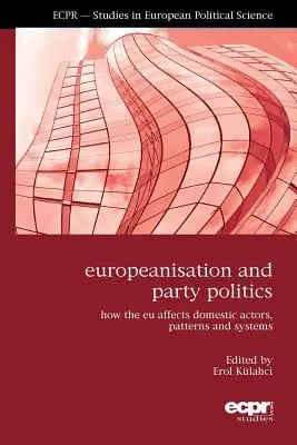 L'européanisation et la politique des partis : Comment l'UE affecte les acteurs, les modèles et les systèmes nationaux - Europeanisation and Party Politics: How the EU affects Domestic Actors, Patterns and Systems