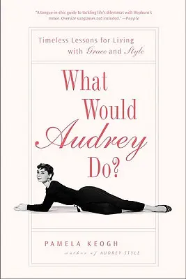 Que ferait Audrey ? Leçons intemporelles pour vivre avec grâce et style - What Would Audrey Do?: Timeless Lessons for Living with Grace and Style