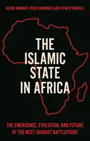 L'État islamique en Afrique - L'émergence, l'évolution et l'avenir du prochain front de bataille djihadiste - Islamic State in Africa - The Emergence, Evolution, and Future of the Next Jihadist Battlefront