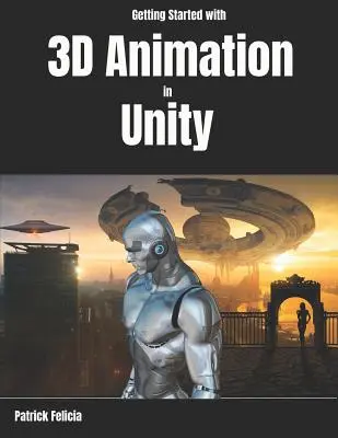 Débuter avec l'animation 3D dans Unity : Animer et contrôler vos personnages 3D dans Unity en moins de 60 minutes. - Getting Started with 3D Animation in Unity: Animate and Control Your 3D Characters in Unity in Less Than 60 Minutes.