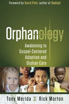 Orphanologie : S'éveiller à l'adoption et à la prise en charge des orphelins dans le respect de l'Evangile - Orphanology: Awakening to Gospel-Centered Adoption and Orphan Care