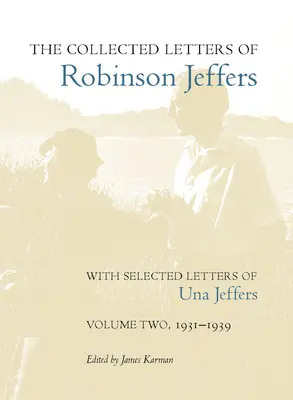 The Collected Letters of Robinson Jeffers, with Selected Letters of Una Jeffers : Volume 2, 1931-1939 - The Collected Letters of Robinson Jeffers, with Selected Letters of Una Jeffers: Volume Two, 1931-1939