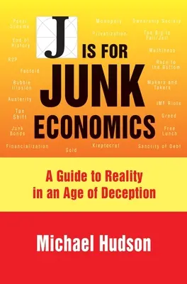 L'économie de pacotille : Un guide de la réalité à l'ère de la tromperie - J Is for Junk Economics: A Guide to Reality in an Age of Deception