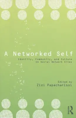 Un soi en réseau : identité, communauté et culture sur les sites de réseaux sociaux - A Networked Self: Identity, Community, and Culture on Social Network Sites
