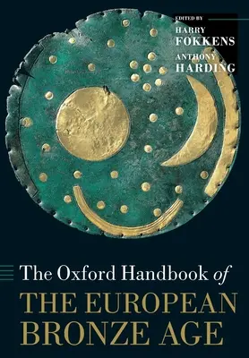Oxford Handbook of the European Bronze Age (en anglais) - Oxford Handbook of the European Bronze Age