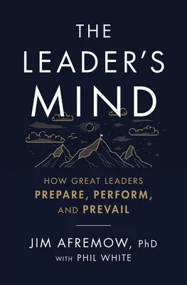 L'esprit du leader : comment les grands leaders se préparent, sont performants et s'imposent - The Leader's Mind: How Great Leaders Prepare, Perform, and Prevail