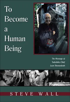 Devenir un être humain : Le message du chef tadodaho Leon Shenandoah - To Become a Human Being: The Message of Tadodaho Chief Leon Shenandoah