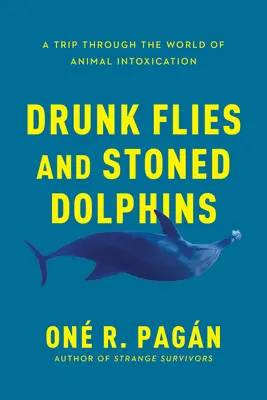 Mouches ivres et dauphins défoncés : Un voyage dans le monde de l'intoxication animale - Drunk Flies and Stoned Dolphins: A Trip Through the World of Animal Intoxication
