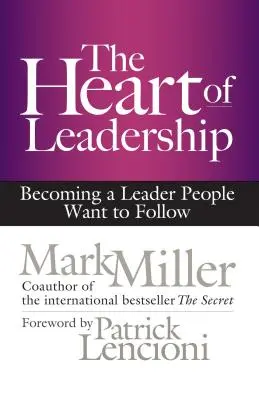 Le cœur du leadership : Devenir un leader que les gens veulent suivre - The Heart of Leadership: Becoming a Leader People Want to Follow