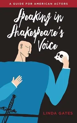 Parler dans la voix de Shakespeare : Un guide pour les acteurs américains - Speaking in Shakespeare's Voice: A Guide for American Actors
