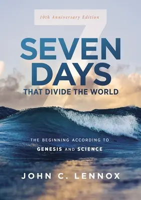 Sept jours qui divisent le monde, édition du 10e anniversaire : Le commencement selon la Genèse et la science - Seven Days That Divide the World, 10th Anniversary Edition: The Beginning According to Genesis and Science