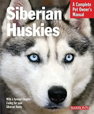 Huskies de Sibérie : Tout sur la sélection, les soins, la nutrition, le comportement et le dressage - Siberian Huskies: Everything about Selection, Care, Nutrition, Behavior, and Training