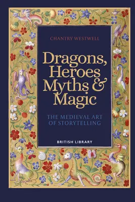 Dragons, héros, mythes et magie - L'art médiéval de raconter des histoires - Dragons, Heroes, Myths & Magic - The Medieval Art of Storytelling