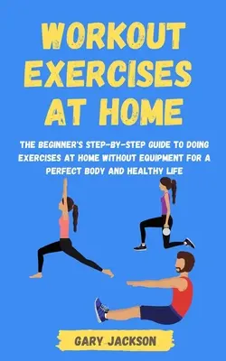 Le livre de la friture à l'air chaud : des recettes vibrantes et savoureuses pour préparer rapidement des recettes à l'air chaud, rôtir, déshydrater, etc. - Workout Exercises at Home: The Beginner's Step-by-Step Guide to Doing Exercises at Home without Equipment for a Perfect Body and Healthy Life