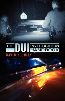 Le manuel d'enquête sur la conduite en état d'ivresse - The DUI Investigation Handbook