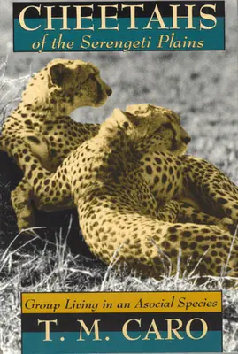 Les guépards des plaines du Serengeti : La vie en groupe chez une espèce asociale - Cheetahs of the Serengeti Plains: Group Living in an Asocial Species