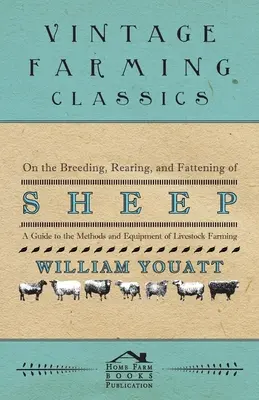 De la reproduction, de l'élevage et de l'engraissement des ovins - Guide des méthodes et équipements de l'élevage - On the Breeding, Rearing, and Fattening of Sheep - A Guide to the Methods and Equipment of Livestock Farming