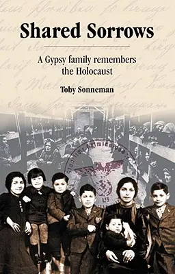 Chagrins partagés : Une famille tsigane se souvient de l'Holocauste - Shared Sorrows: A Gypsy Family Remembers the Holocaust