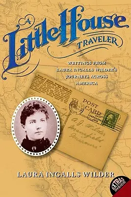 Le voyageur de la petite maison : Écrits des voyages de Laura Ingalls Wilder à travers l'Amérique - A Little House Traveler: Writings from Laura Ingalls Wilder's Journeys Across America