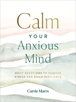 Calmez votre esprit anxieux : Devotions quotidiennes pour gérer le stress et développer la résilience - Calm Your Anxious Mind: Daily Devotions to Manage Stress and Build Resilience