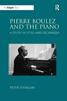 Pierre Boulez et le piano - Une étude de style et de technique - Pierre Boulez and the Piano - A Study in Style and Technique