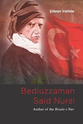 Bediuzzaman Said Nursi : l'auteur du Risale-i Nur - Bediuzzaman Said Nursi: Author of the Risale-i Nur