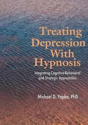 Traiter la dépression avec l'hypnose : intégrer les approches cognitives-comportementales et stratégiques - Treating Depression with Hypnosis: Integrating Cognitive-Behavioral and Strategic Approaches