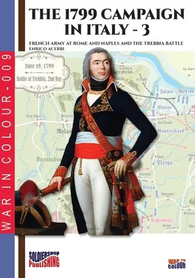 La campagne de 1799 en Italie - Tome 3 : Les armées françaises à Rome et à Naples et la bataille de Trebbia - The 1799 campaign in Italy - Vol. 3: French armies at Rome and Naples and the Trebbia battle