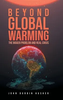 Au-delà du réchauffement climatique : Le plus grand problème et la vraie crise - Beyond Global Warming: The Bigger Problem and Real Crisis