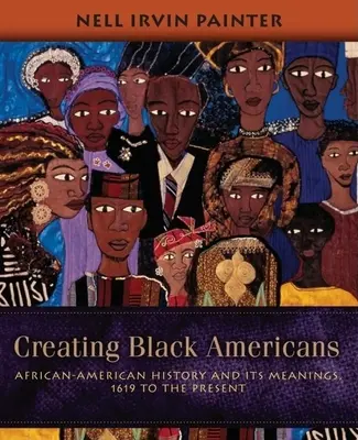 La création des Noirs américains : L'histoire afro-américaine et ses significations, de 1619 à nos jours - Creating Black Americans: African-American History and Its Meanings, 1619 to the Present