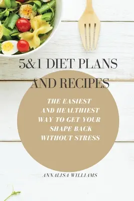 5 and 1 Diet Plans and Recipes : La façon la plus simple et la plus saine de retrouver la ligne sans stress - 5 and 1 Diet Plans and Recipes: The Easiest and Healthiest Way to get Your Shape Back Without Stress