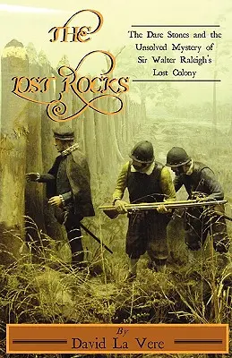 Les rochers perdus : Les rochers perdus : les pierres de Dare et le mystère non résolu de la colonie perdue de Sir Walter Raleigh - The Lost Rocks: The Dare Stones and the Unsolved Mystery of Sir Walter Raleigh's Lost Colony