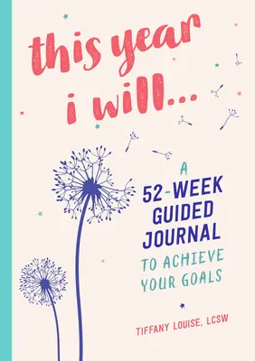 Cette année, je vais... : Un journal guidé de 52 semaines pour atteindre vos objectifs - This Year I Will...: A 52-Week Guided Journal to Achieve Your Goals