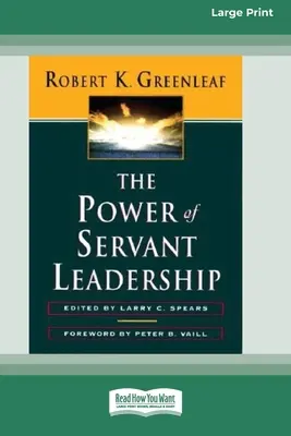 Le pouvoir du Servant-leadership [Édition standard à gros caractères en 16 parties]. - The Power of Servant-Leadership [Standard Large Print 16 Pt Edition]