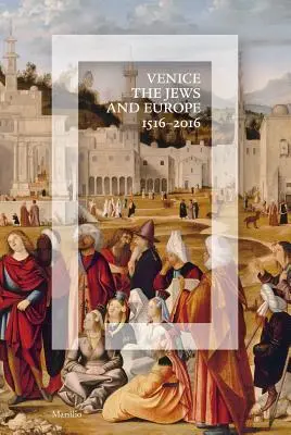 Venise, les Juifs et l'Europe : 1516-2016 - Venice, the Jews, and Europe: 1516-2016