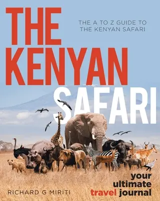 Le guide de A à Z du safari au Kenya : Le safari au Kenya : Votre ultime carnet de voyage - The A to Z Guide to the Kenyan Safari: The Kenyan Safari: Your Ultimate Travel Journal