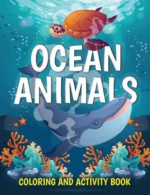 Livre d'activités et de coloriage sur les animaux de l'océan : Livre de coloriage sur les créatures de la mer pour les enfants âgés de 2 à 4 ans, 4 à 8 ans : Coloriage, point à point, comment dessiner - Ocean Animals Coloring and Activity Book: Cute Sea Creatures Coloring Book for Kids Ages 2-4, 4-8: Coloring, Dot to Dot, How to Draw