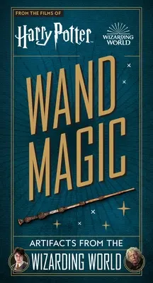 Harry Potter : Baguettes magiques : artefacts du monde des sorciers - Harry Potter: Wand Magic: Artifacts from the Wizarding World