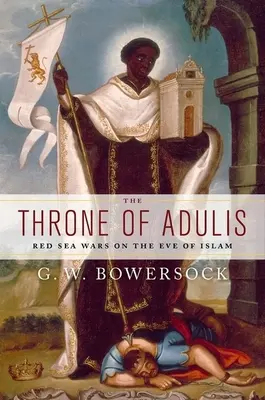 Le trône d'Adulis : Les guerres de la mer Rouge à l'aube de l'islam - The Throne of Adulis: Red Sea Wars on the Eve of Islam