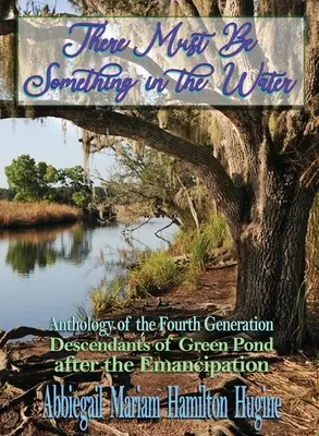 Il doit y avoir quelque chose dans l'eau : Anthologie de la quatrième génération : Les descendants de Green Pond après l'émancipation - There Must Be Something in the Water: Anthology of the Fourth Generation: Descendants of Green Pond after the Emancipation