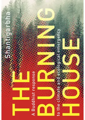 La maison qui brûle : Une réponse bouddhiste à l'urgence climatique et écologique - The Burning House: A Buddhist Response to the Climate and Ecological Emergency