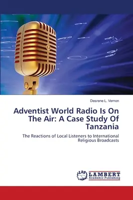 La radio mondiale adventiste est sur les ondes : Une étude de cas de la Tanzanie - Adventist World Radio Is On The Air: A Case Study Of Tanzania