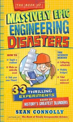 Le livre des désastres techniques massivement épiques : 33 expériences palpitantes basées sur les plus grandes bévues de l'histoire - The Book of Massively Epic Engineering Disasters: 33 Thrilling Experiments Based on History's Greatest Blunders