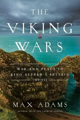 Les guerres vikings : guerre et paix dans la Grande-Bretagne du roi Alfred : 789 - 955 - The Viking Wars: War and Peace in King Alfred's Britain: 789 - 955