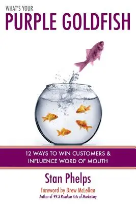 Quel est votre poisson rouge violet ? Comment gagner des clients et influencer le bouche à oreille - What's Your Purple Goldfish?: How to Win Customers and Influence Word of Mouth