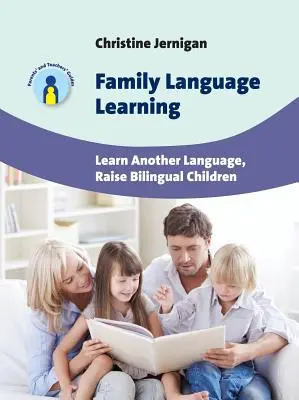 Apprentissage des langues en famille : Apprendre une autre langue, élever des enfants bilingues - Family Language Learning: Learn Another Language, Raise Bilingual Children