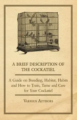 Une brève description du coq de bruyère - Un guide sur l'élevage, l'habitat, les habitudes et comment dresser, apprivoiser et prendre soin de votre coq de bruyère - A Brief Description of the Cockatiel - A Guide on Breeding, Habitat, Habits and How to Train, Tame and Care for Your Cockatiel