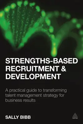 Recrutement et développement basés sur les forces : Un guide pratique pour transformer la stratégie de gestion des talents en résultats commerciaux - Strengths-Based Recruitment and Development: A Practical Guide to Transforming Talent Management Strategy for Business Results