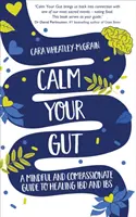 Calmez vos intestins - Un guide attentif et compatissant pour guérir les MICI et le syndrome de l'intestin irritable - Calm Your Gut - A Mindful and Compassionate Guide to Healing IBD and IBS