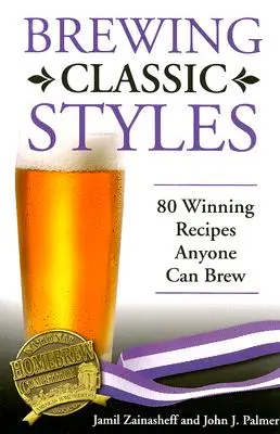 Brewing Classic Styles : 80 recettes gagnantes que tout le monde peut brasser - Brewing Classic Styles: 80 Winning Recipes Anyone Can Brew